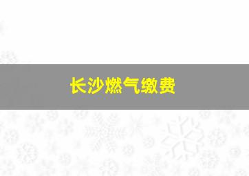 长沙燃气缴费