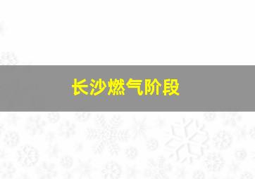 长沙燃气阶段