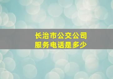 长治市公交公司服务电话是多少