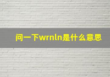 问一下wrnln是什么意思