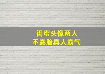 闺蜜头像两人不露脸真人霸气