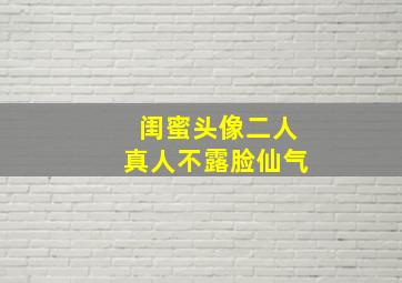 闺蜜头像二人真人不露脸仙气