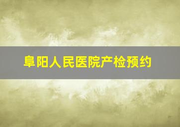 阜阳人民医院产检预约