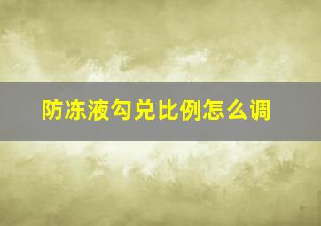 防冻液勾兑比例怎么调