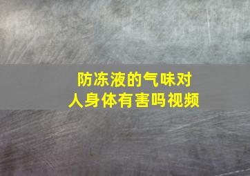 防冻液的气味对人身体有害吗视频