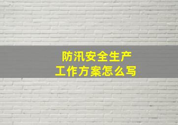 防汛安全生产工作方案怎么写