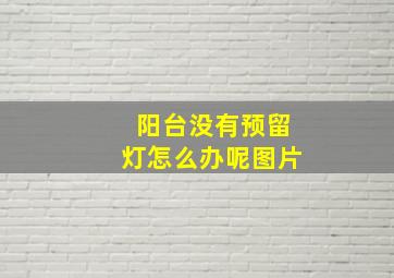 阳台没有预留灯怎么办呢图片