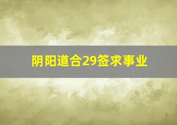 阴阳道合29签求事业