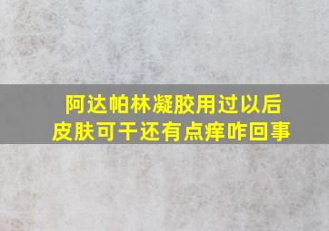 阿达帕林凝胶用过以后皮肤可干还有点痒咋回事