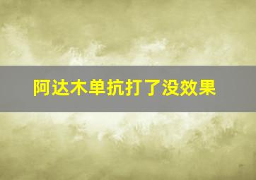 阿达木单抗打了没效果