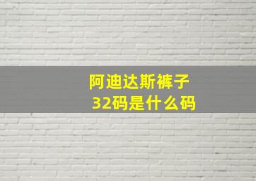 阿迪达斯裤子32码是什么码