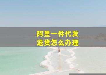 阿里一件代发退货怎么办理