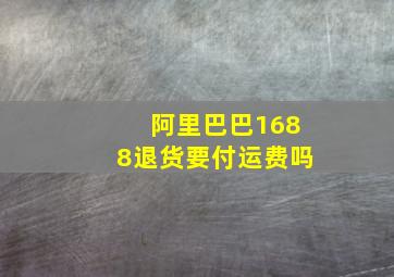 阿里巴巴1688退货要付运费吗