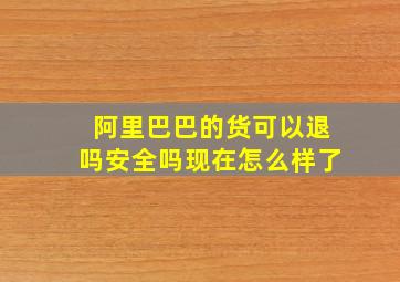 阿里巴巴的货可以退吗安全吗现在怎么样了