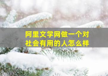 阿里文学网做一个对社会有用的人怎么样