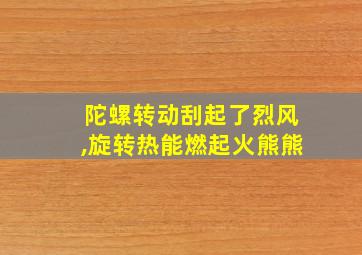 陀螺转动刮起了烈风,旋转热能燃起火熊熊