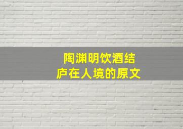 陶渊明饮酒结庐在人境的原文