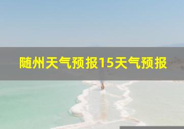 随州天气预报15天气预报