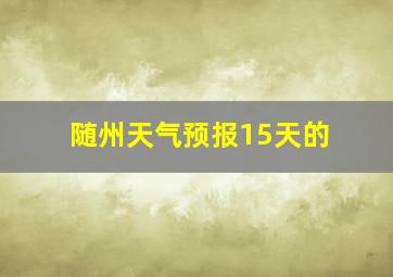 随州天气预报15天的