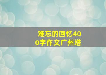 难忘的回忆400字作文广州塔