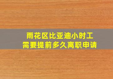 雨花区比亚迪小时工需要提前多久离职申请