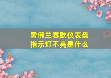 雪佛兰赛欧仪表盘指示灯不亮是什么