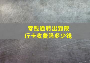 零钱通转出到银行卡收费吗多少钱