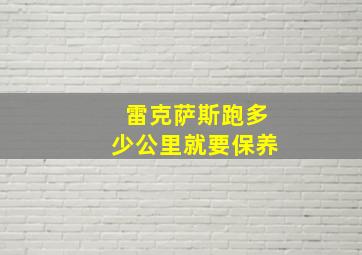 雷克萨斯跑多少公里就要保养