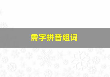 需字拼音组词