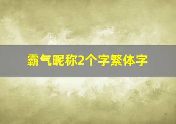 霸气昵称2个字繁体字