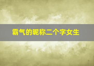 霸气的昵称二个字女生