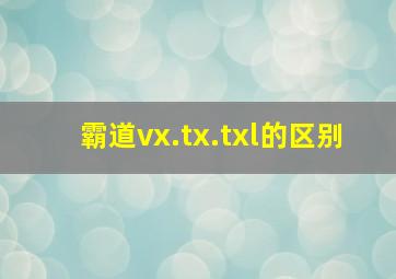 霸道vx.tx.txl的区别