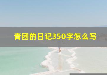 青团的日记350字怎么写