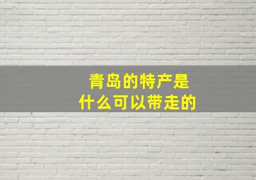 青岛的特产是什么可以带走的