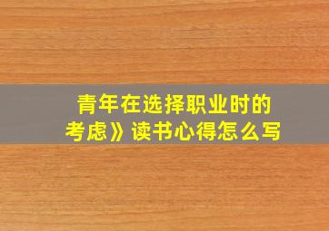 青年在选择职业时的考虑》读书心得怎么写