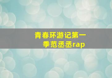 青春环游记第一季范丞丞rap