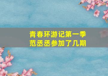 青春环游记第一季范丞丞参加了几期