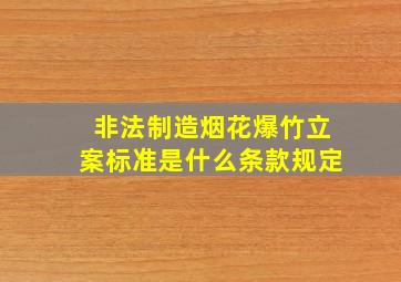 非法制造烟花爆竹立案标准是什么条款规定