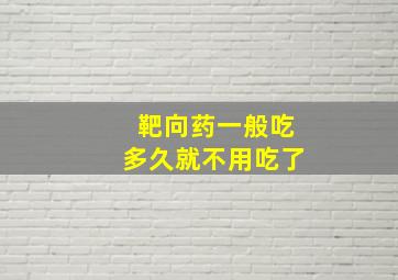 靶向药一般吃多久就不用吃了