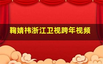 鞠婧祎浙江卫视跨年视频