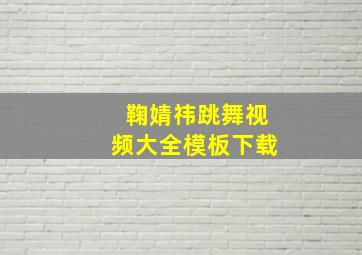 鞠婧祎跳舞视频大全模板下载