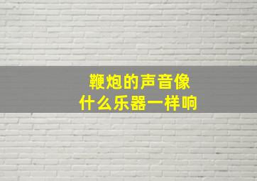 鞭炮的声音像什么乐器一样响