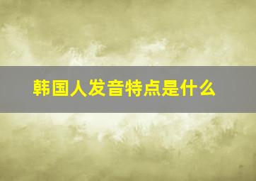 韩国人发音特点是什么