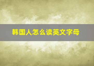 韩国人怎么读英文字母