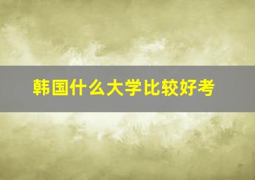 韩国什么大学比较好考