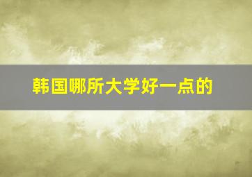 韩国哪所大学好一点的