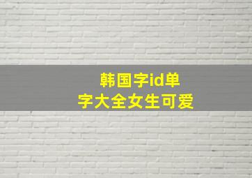 韩国字id单字大全女生可爱