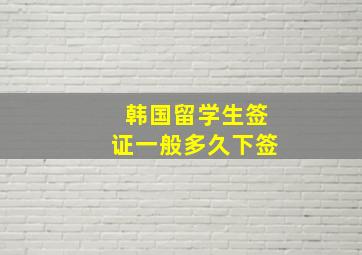 韩国留学生签证一般多久下签