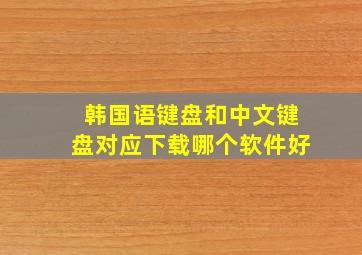 韩国语键盘和中文键盘对应下载哪个软件好