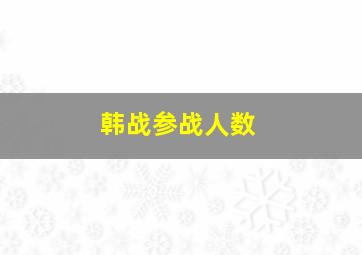 韩战参战人数